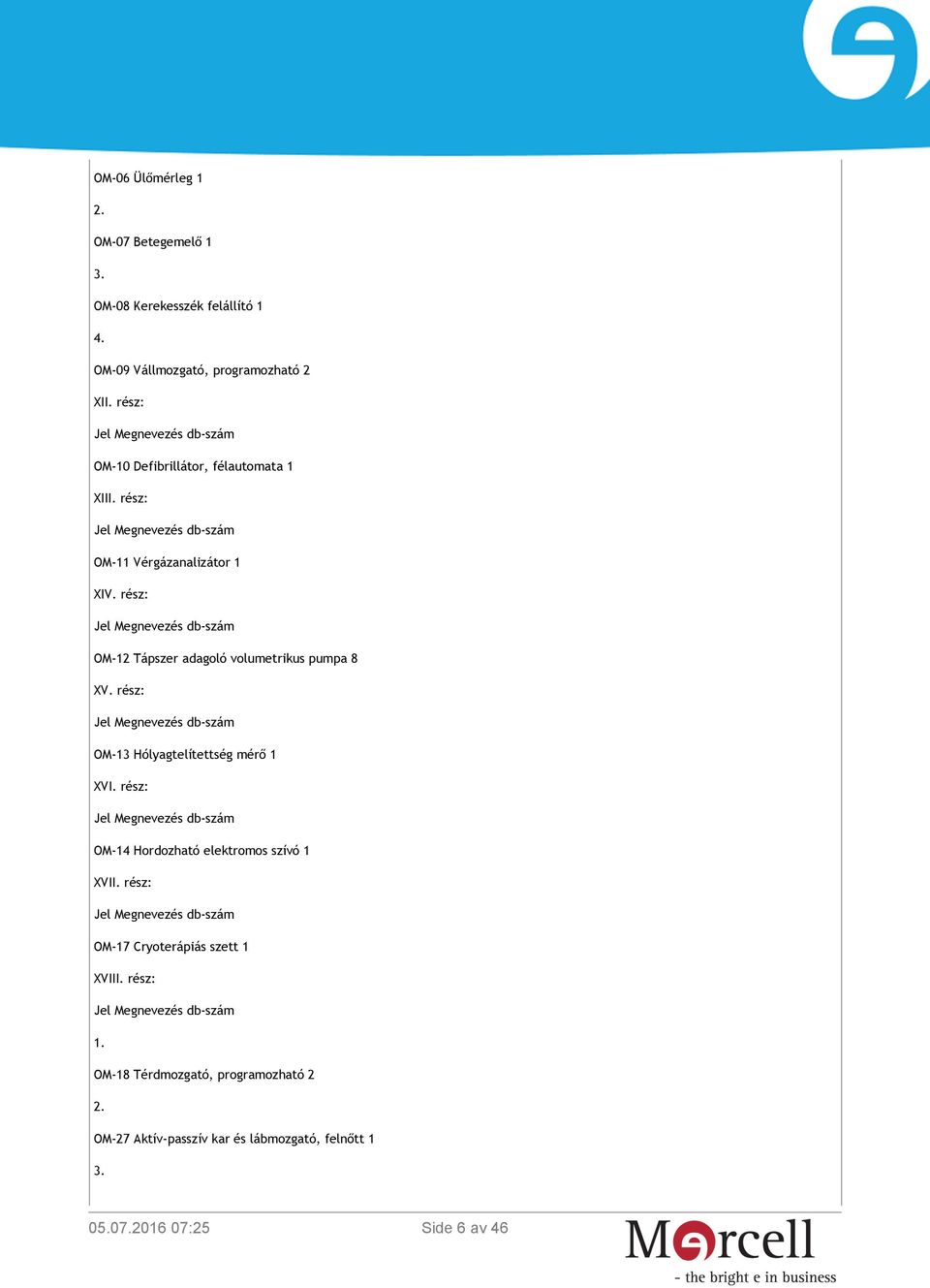 rész: OM-12 Tápszer adagoló volumetrikus pumpa 8 XV. rész: OM-13 Hólyagtelítettség mérő 1 XVI.