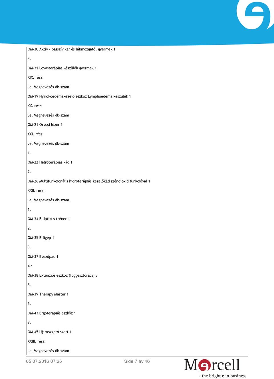OM-26 Multifunkcionális hidroterápiás kezelőkád széndioxid funkcióval 1 XXII. rész: 1. OM-34 Elliptikus tréner 1 2. OM-35 Erőgép 1 3.