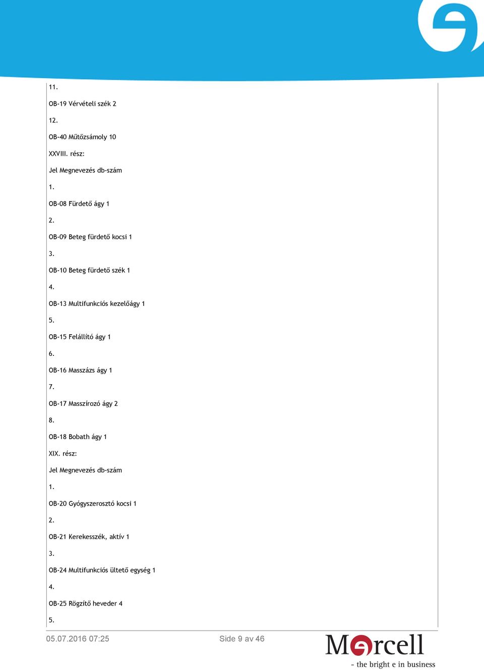 OB-15 Felállító ágy 1 6. OB-16 Masszázs ágy 1 7. OB-17 Masszírozó ágy 2 8. OB-18 Bobath ágy 1 XIX. rész: 1.