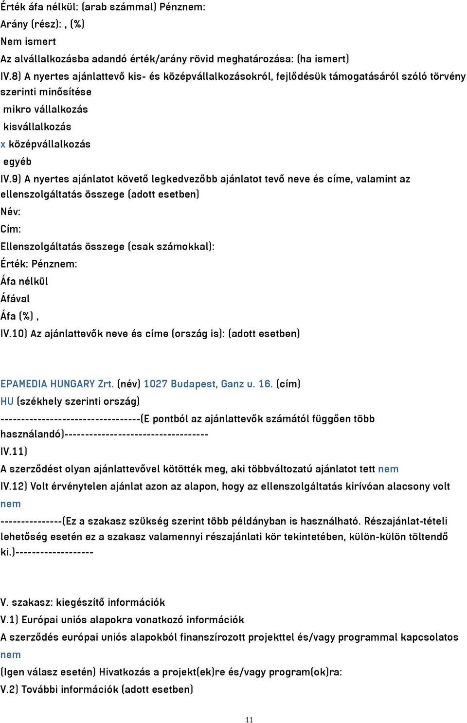 9) A nyertes ajánlatot követő legkedvezőbb ajánlatot tevő neve és címe, valamint az ellenszolgáltatás összege (adott esetben) Név: Cím: Ellenszolgáltatás összege (csak számokkal): Érték: Pénznem: Áfa