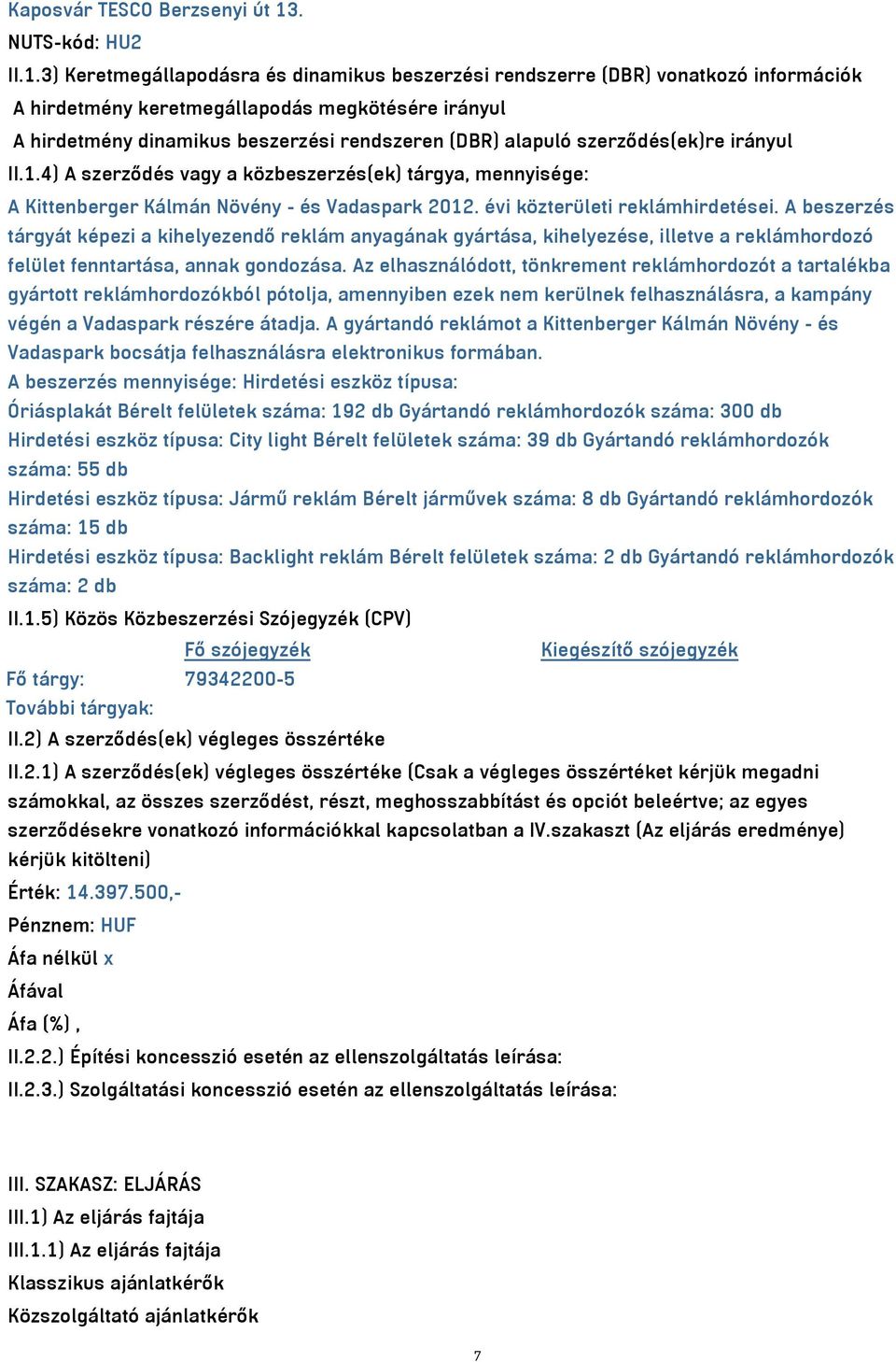 3) Keretmegállapodásra és dinamikus beszerzési rendszerre (DBR) vonatkozó információk A hirdetmény keretmegállapodás megkötésére irányul A hirdetmény dinamikus beszerzési rendszeren (DBR) alapuló