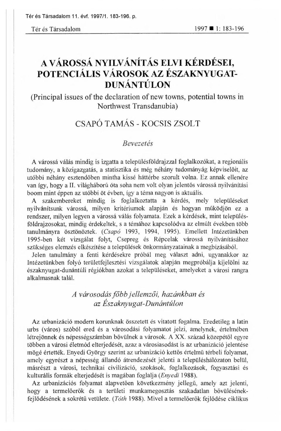 Transdanubia) CSAPÓ TAMÁS - KOCSIS ZSOLT Bevezetés A várossá válás mindig is izgatta a településföldrajzzal foglalkozókat, a regionális tudomány, a közigazgatás, a statisztika és még néhány