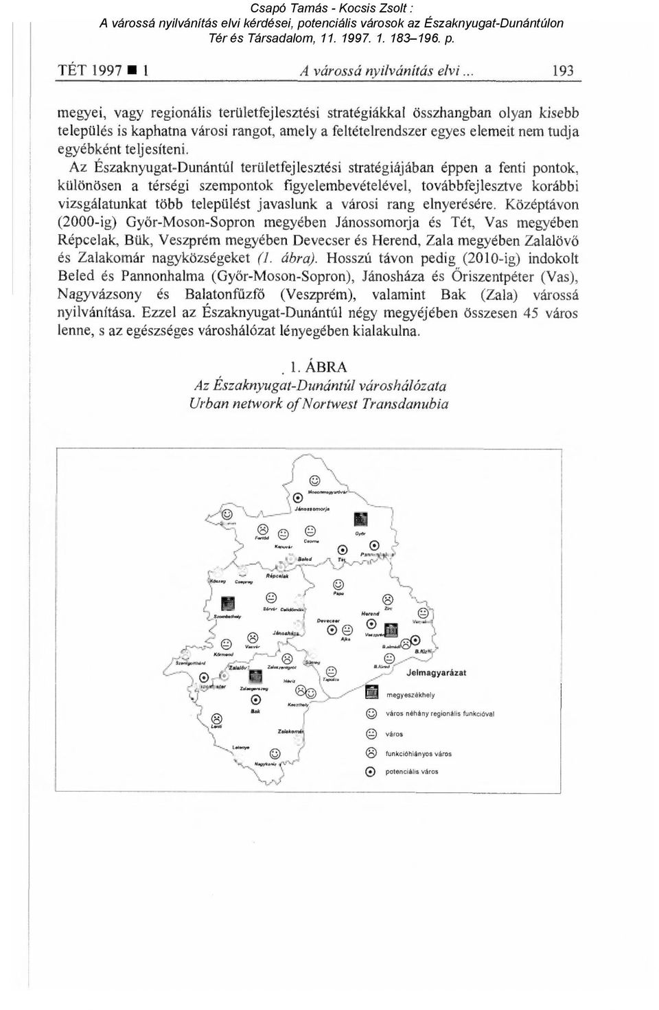 Az Északnyugat-Dunántúl területfejlesztési stratégiájában éppen a fenti pontok, különösen a térségi szempontok figyelembevételével, továbbfejlesztve korábbi vizsgálatunkat több települést javaslunk a