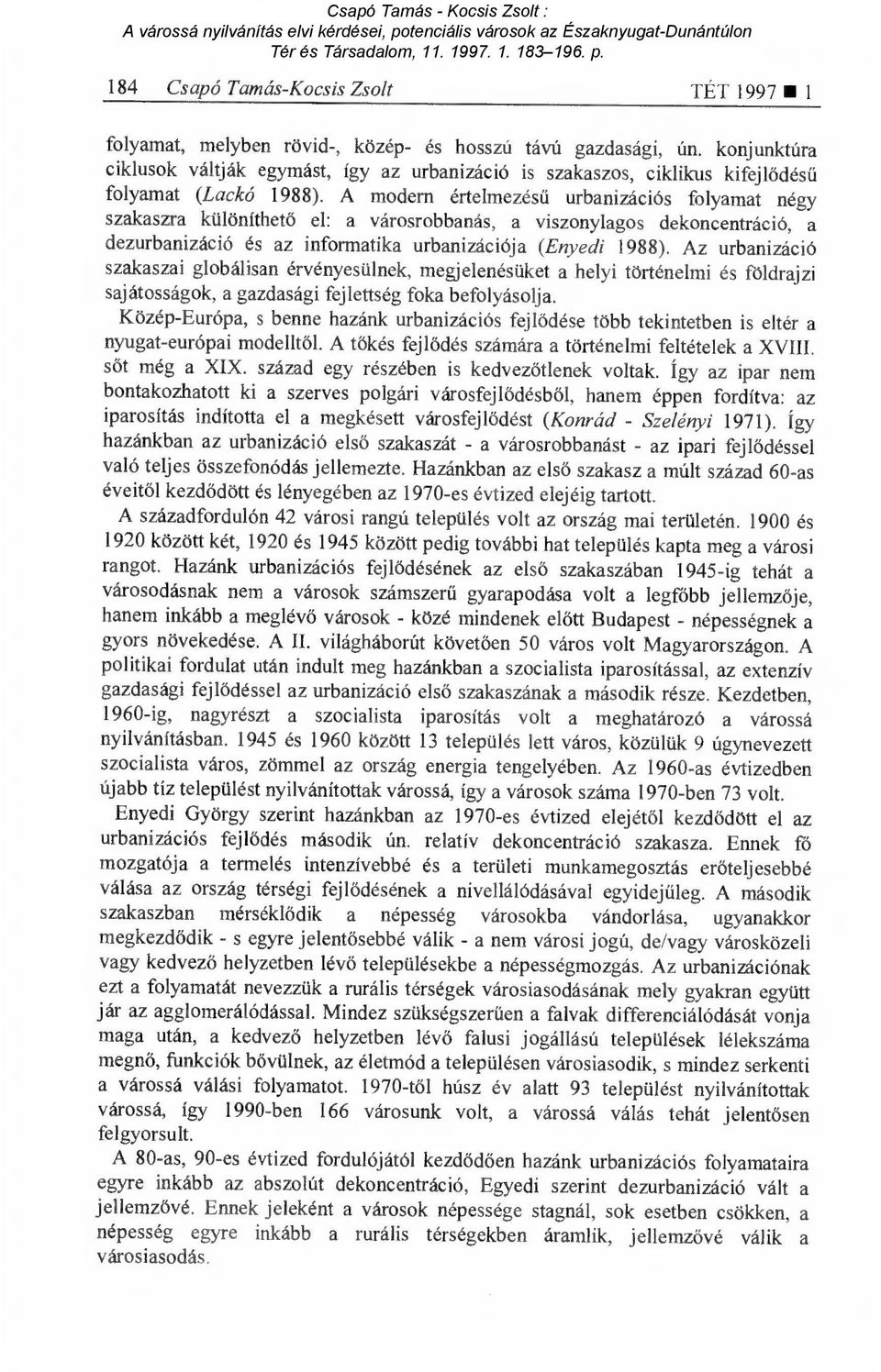 A modern értelmezés ű urbanizációs folyamat négy szakaszra különíthet ő el: a városrobbanás, a viszonylagos dekoncentráció, a dezurbanizáció és az informatika urbanizációja (Enyedi 1988).