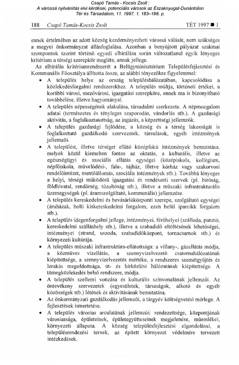 Az elbírálás kritériumrendszerét a Belügyminisztérium Településfejlesztési és Kommunális F őosztálya állította össze, az alábbi tényez őkre figyelemmel: A település helye az ország