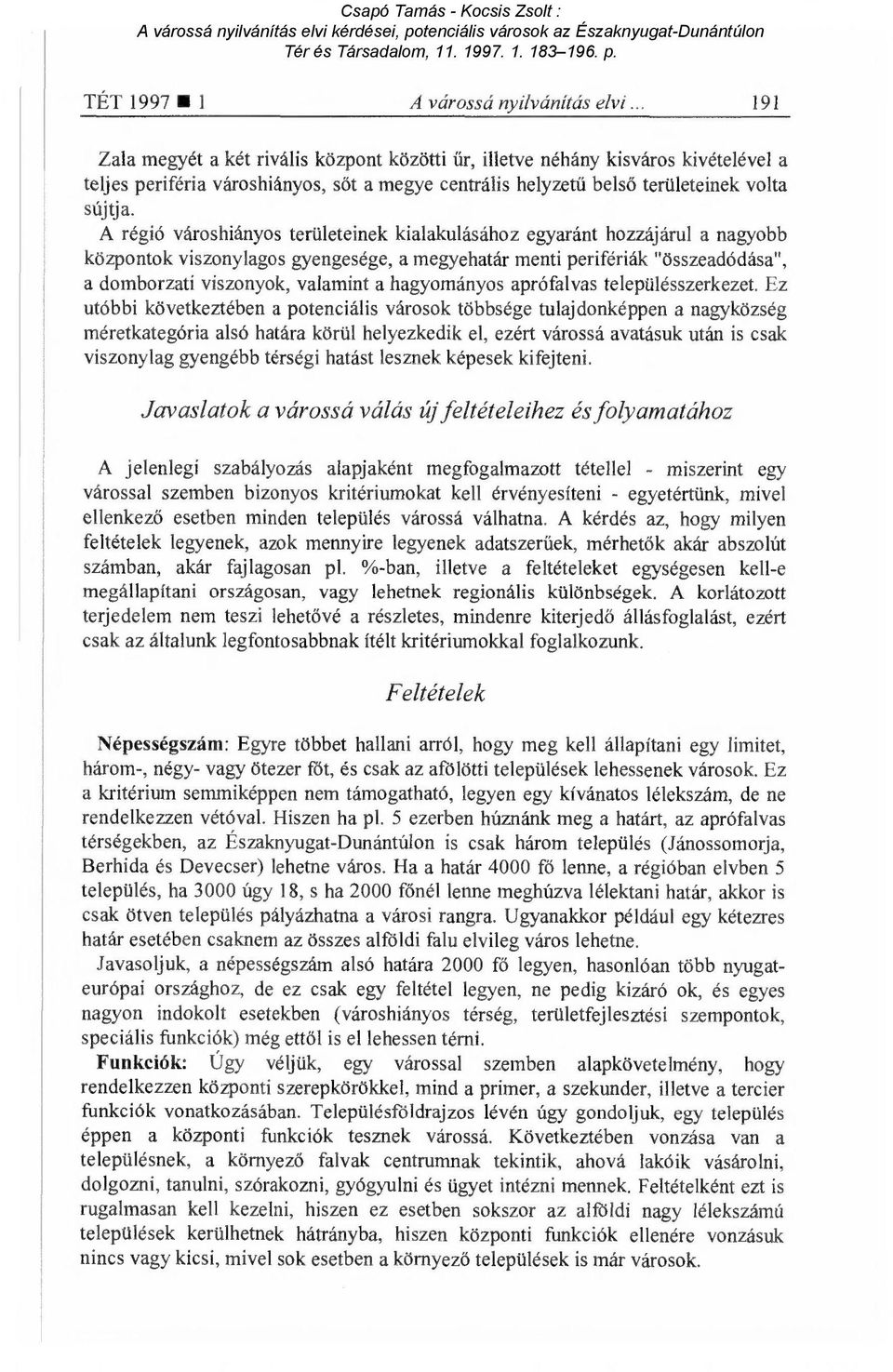 A régió városhiányos területeinek kialakulásához egyaránt hozzájárul a nagyobb központok viszonylagos gyengesége, a megyehatár menti perifériák "összeadódása", a domborzatí viszonyok, valamint a