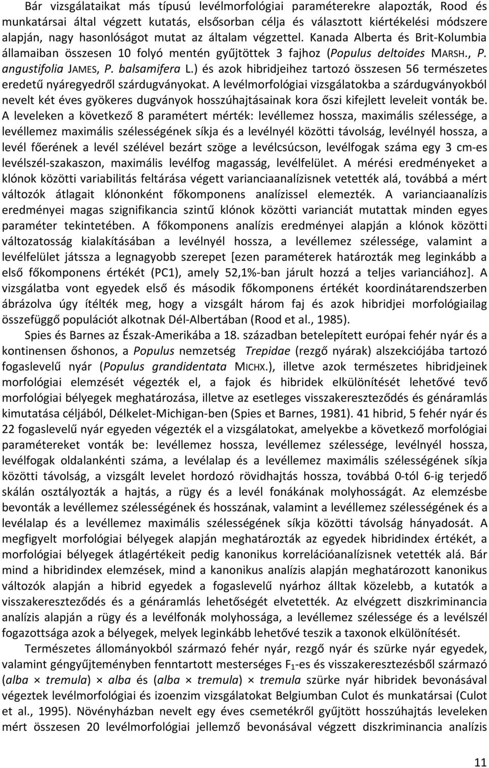 ) és azok hibridjeihez tartozó összesen 56 természetes eredetű nyáregyedről szárdugványokat.