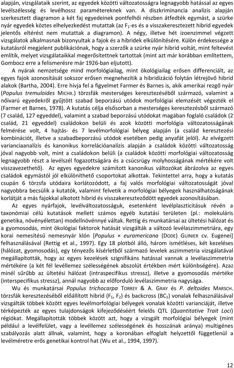 visszakeresztezett hibrid egyedek jelentős eltérést nem mutattak a diagramon). A négy, illetve hét izoenzimmel végzett vizsgálatok alkalmasnak bizonyultak a fajok és a hibridek elkülönítésére.