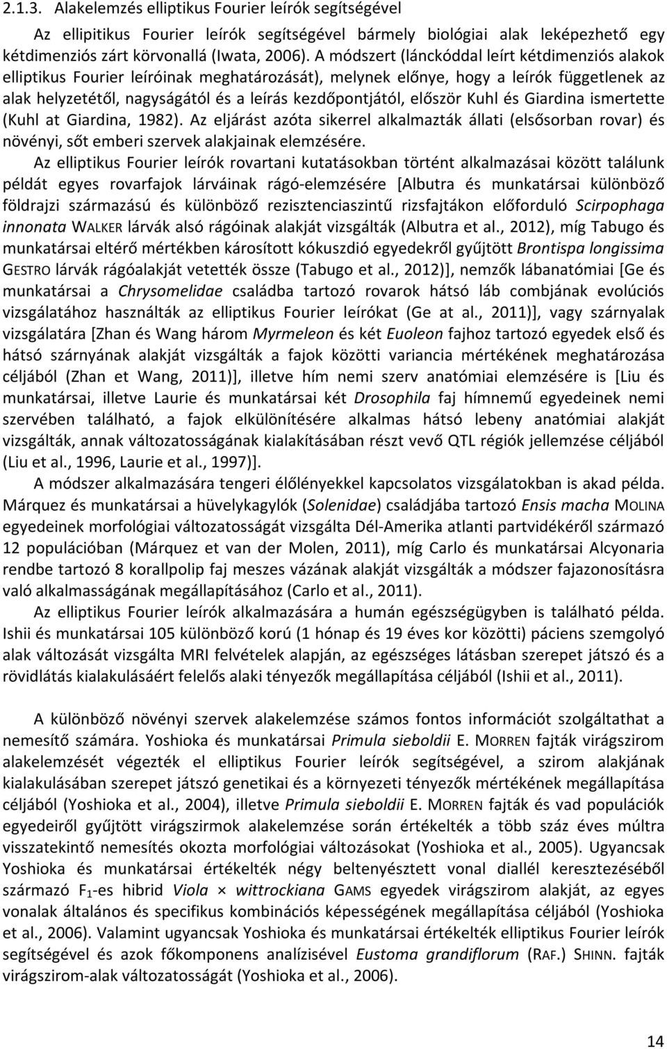 először Kuhl és Giardina ismertette (Kuhl at Giardina, 1982). Az eljárást azóta sikerrel alkalmazták állati (elsősorban rovar) és növényi, sőt emberi szervek alakjainak elemzésére.