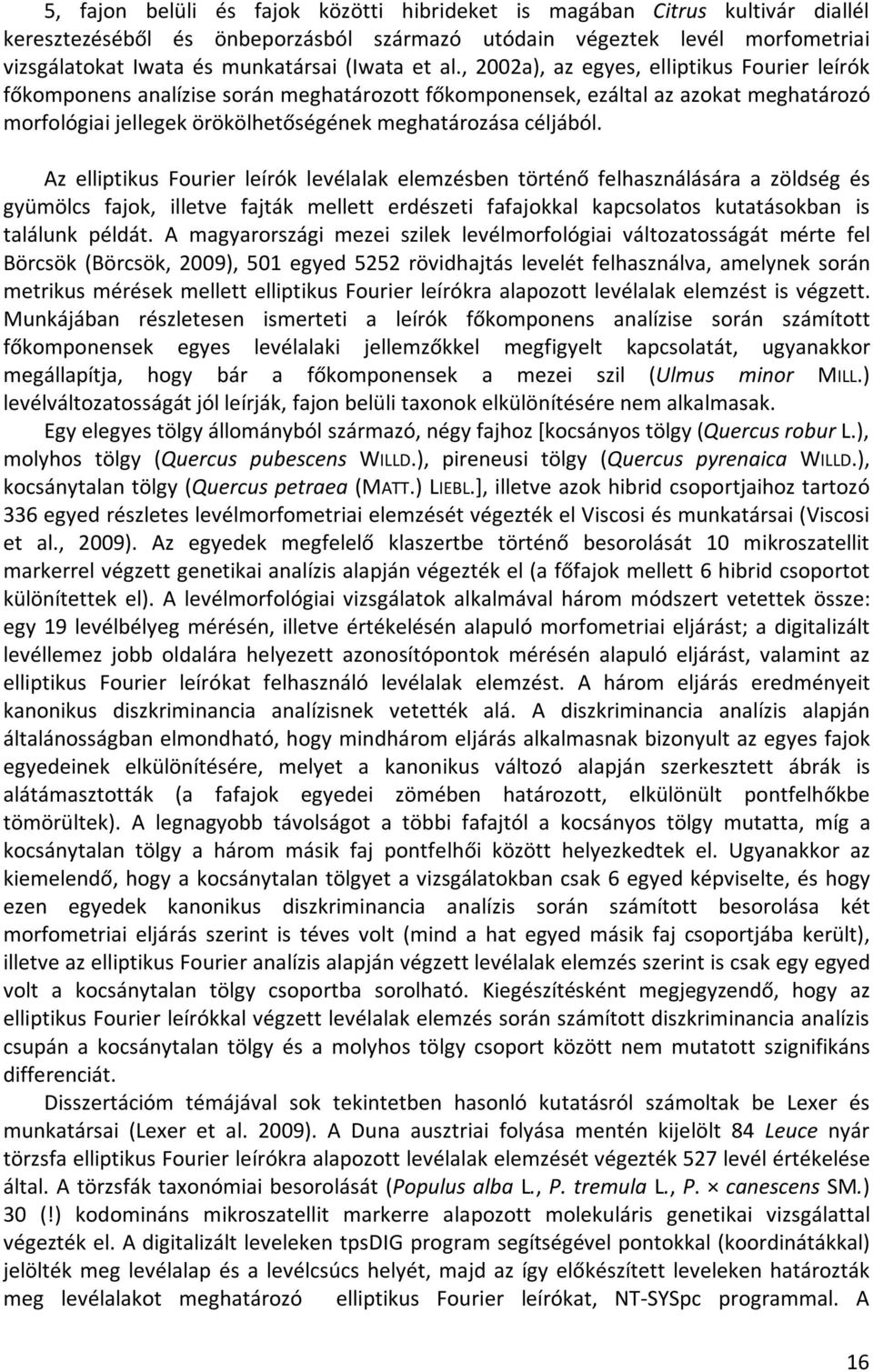 , 2002a), az egyes, elliptikus Fourier leírók főkomponens analízise során meghatározott főkomponensek, ezáltal az azokat meghatározó morfológiai jellegek örökölhetőségének meghatározása céljából.
