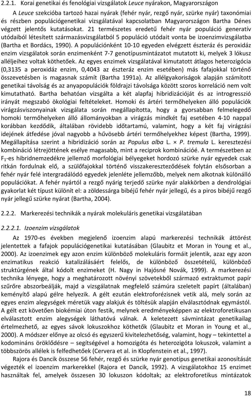 vizsgálatával kapcsolatban Magyarországon Bartha Dénes végzett jelentős kutatásokat.