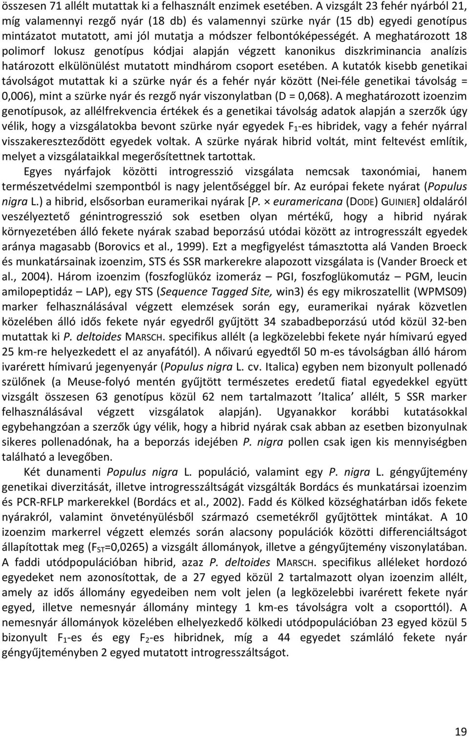 A meghatározott 18 polimorf lokusz genotípus kódjai alapján végzett kanonikus diszkriminancia analízis határozott elkülönülést mutatott mindhárom csoport esetében.