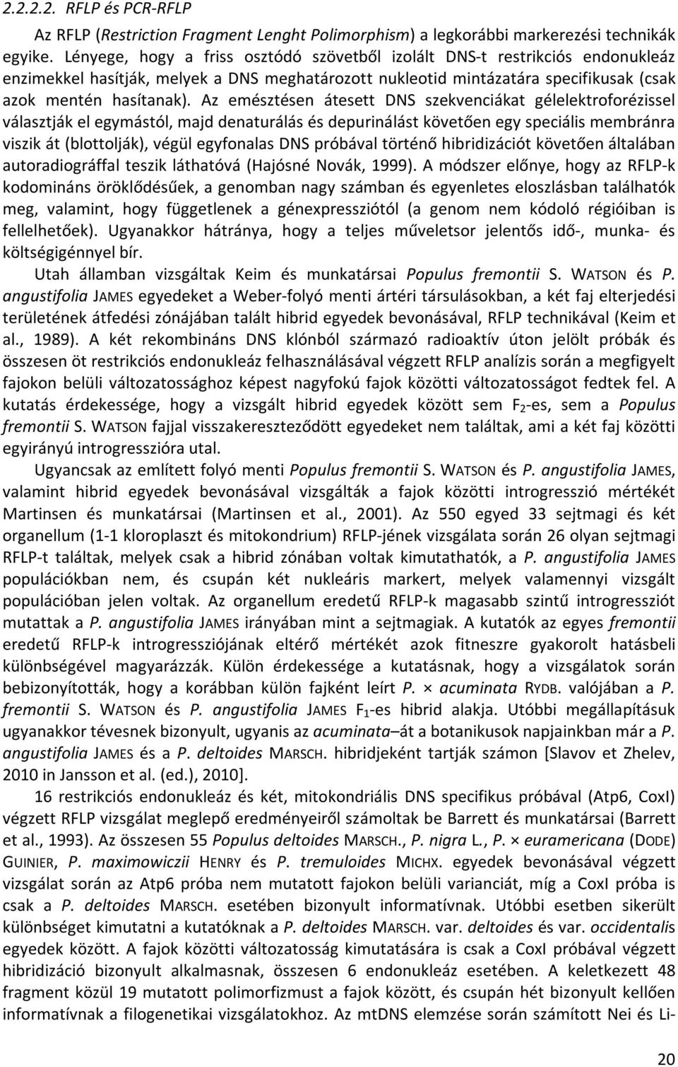 Az emésztésen átesett DNS szekvenciákat gélelektroforézissel választják el egymástól, majd denaturálás és depurinálást követően egy speciális membránra viszik át (blottolják), végül egyfonalas DNS