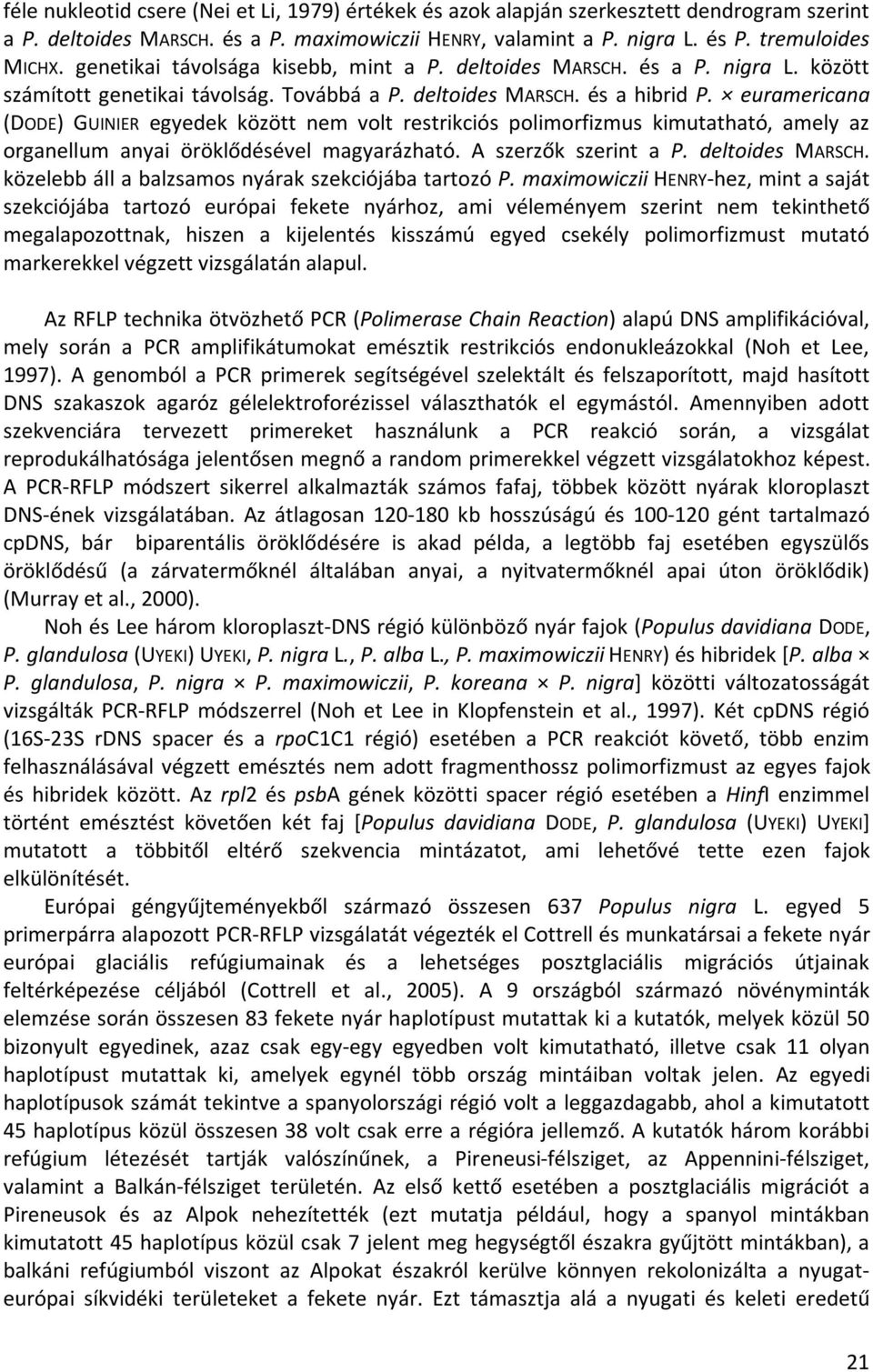 euramericana (DODE) GUINIER egyedek között nem volt restrikciós polimorfizmus kimutatható, amely az organellum anyai öröklődésével magyarázható. A szerzők szerint a P. deltoides MARSCH.