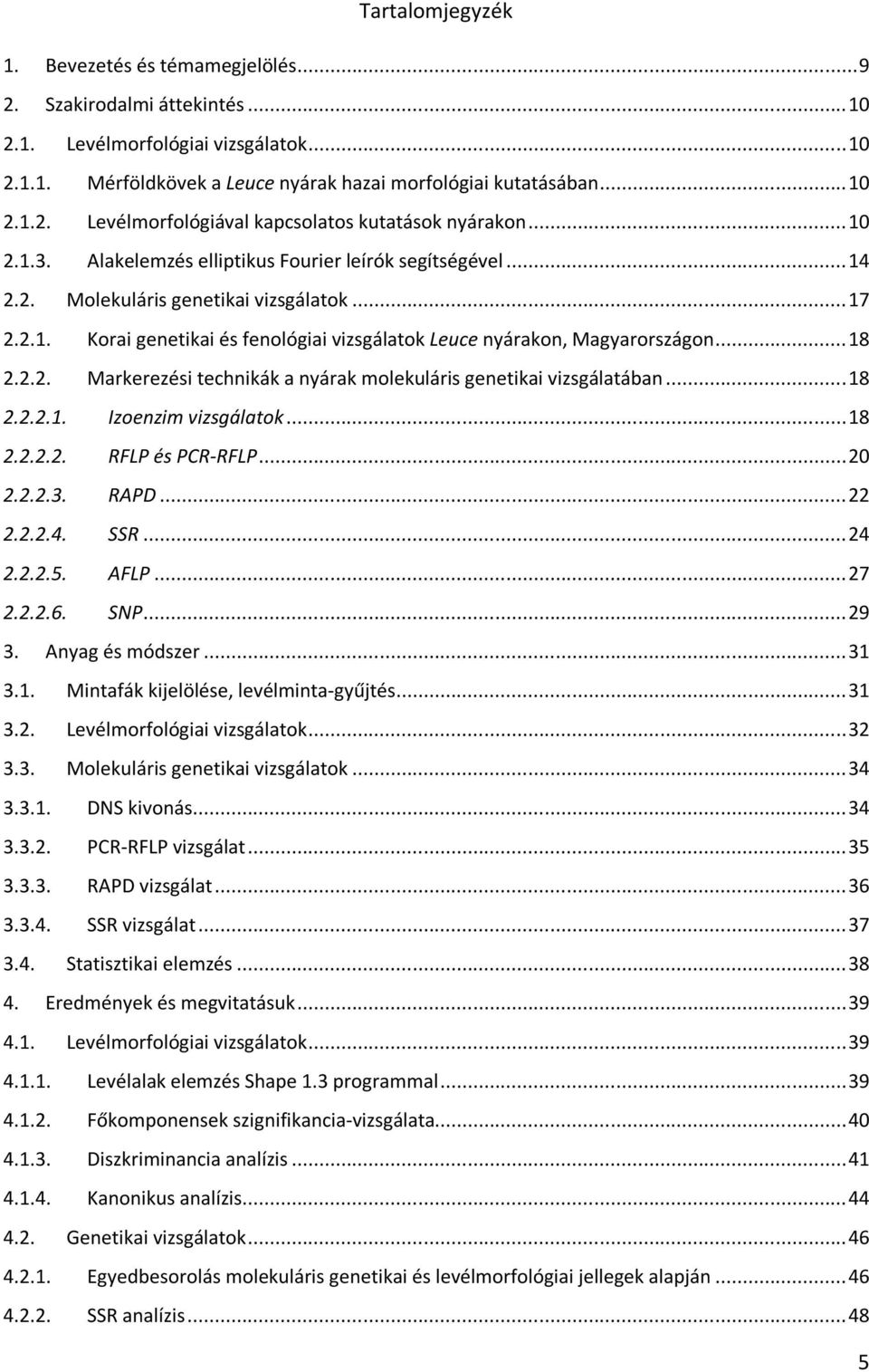 .. 18 2.2.2. Markerezési technikák a nyárak molekuláris genetikai vizsgálatában... 18 2.2.2.1. Izoenzim vizsgálatok... 18 2.2.2.2. RFLP és PCR-RFLP... 20 2.2.2.3. RAPD... 22 2.2.2.4. SSR... 24 2.2.2.5.