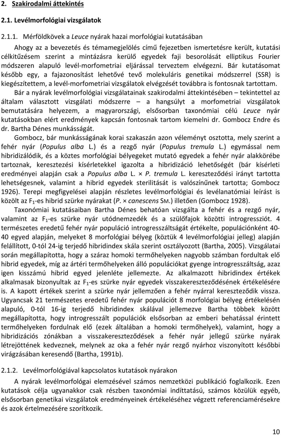 1. Mérföldkövek a Leuce nyárak hazai morfológiai kutatásában Ahogy az a bevezetés és témamegjelölés című fejezetben ismertetésre került, kutatási célkitűzésem szerint a mintázásra kerülő egyedek faji