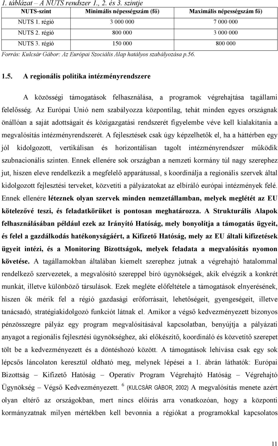 Az Európai Unió nem szabályozza központilag, tehát minden egyes országnak önállóan a saját adottságait és közigazgatási rendszerét figyelembe véve kell kialakítania a megvalósítás intézményrendszerét.