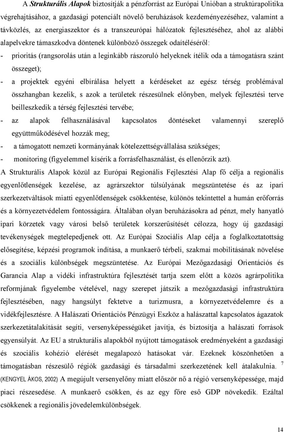 helyeknek ítélik oda a támogatásra szánt összeget); - a projektek egyéni elbírálása helyett a kérdéseket az egész térség problémával összhangban kezelik, s azok a területek részesülnek előnyben,