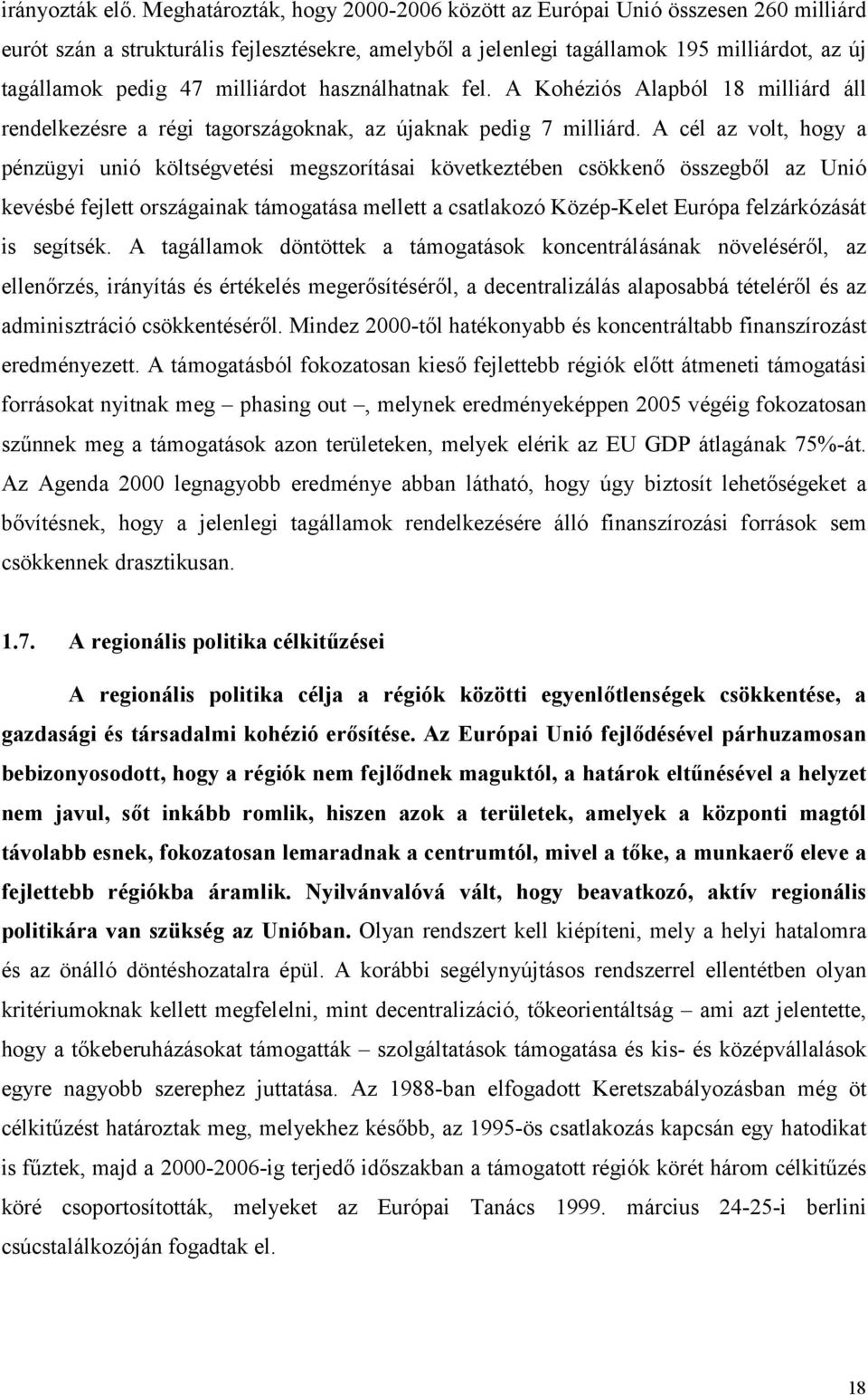 milliárdot használhatnak fel. A Kohéziós Alapból 18 milliárd áll rendelkezésre a régi tagországoknak, az újaknak pedig 7 milliárd.