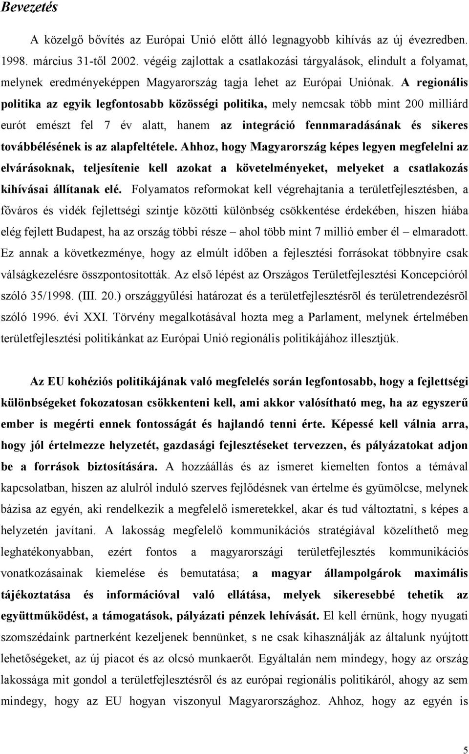 A regionális politika az egyik legfontosabb közösségi politika, mely nemcsak több mint 200 milliárd eurót emészt fel 7 év alatt, hanem az integráció fennmaradásának és sikeres továbbélésének is az