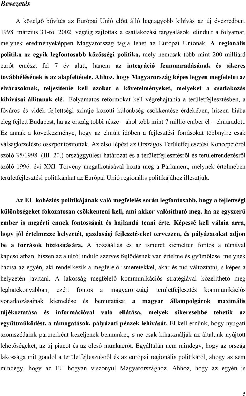 A regionális politika az egyik legfontosabb közösségi politika, mely nemcsak több mint 200 milliárd eurót emészt fel 7 év alatt, hanem az integráció fennmaradásának és sikeres továbbélésének is az