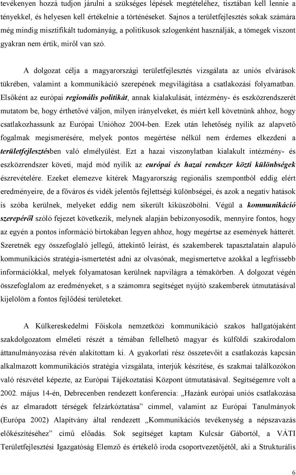 A dolgozat célja a magyarországi területfejlesztés vizsgálata az uniós elvárások tükrében, valamint a kommunikáció szerepének megvilágítása a csatlakozási folyamatban.