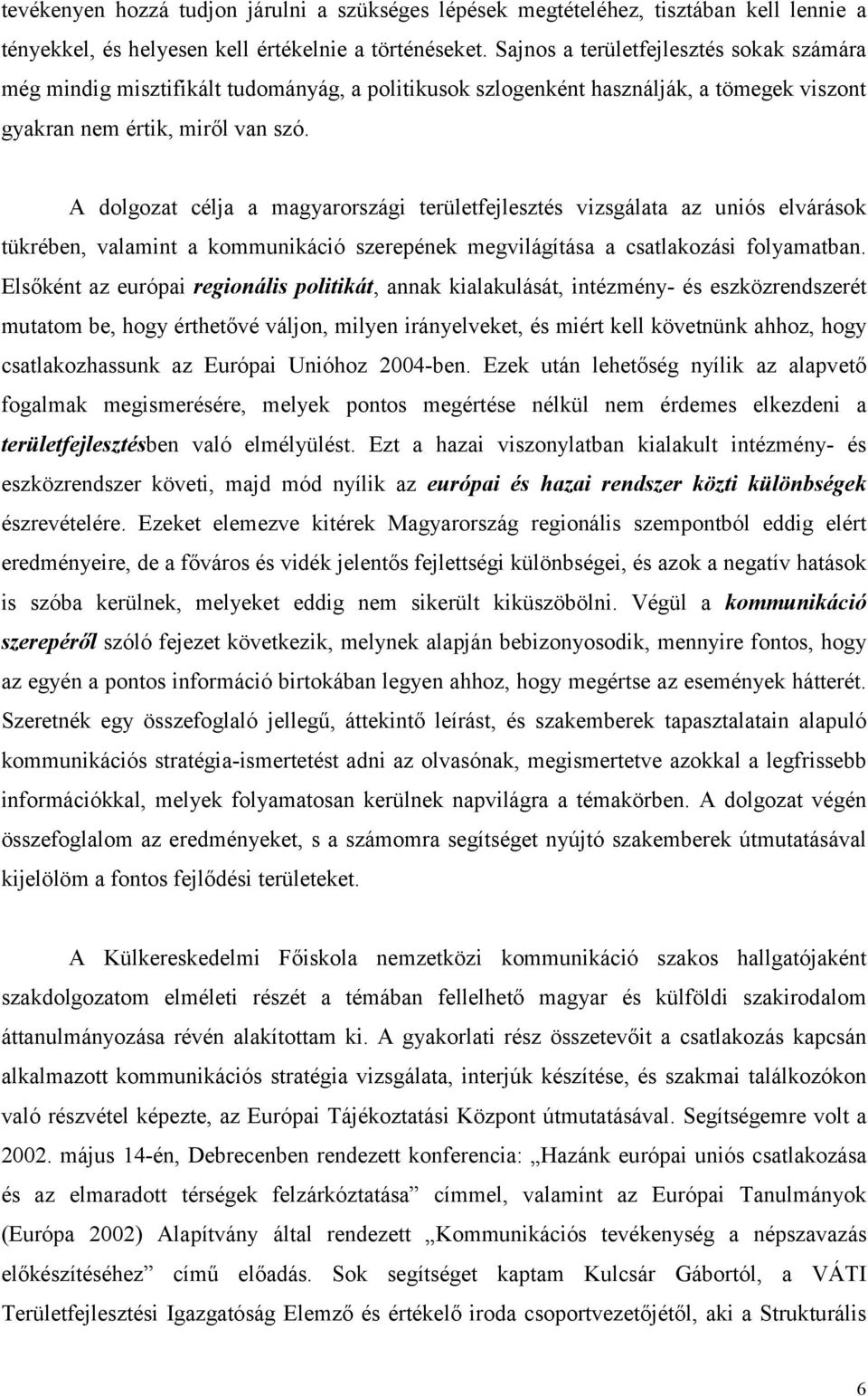 A dolgozat célja a magyarországi területfejlesztés vizsgálata az uniós elvárások tükrében, valamint a kommunikáció szerepének megvilágítása a csatlakozási folyamatban.