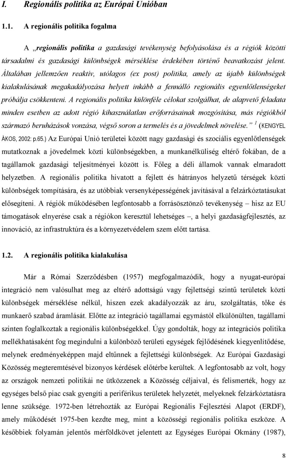 Általában jellemzően reaktív, utólagos (ex post) politika, amely az újabb különbségek kialakulásának megakadályozása helyett inkább a fennálló regionális egyenlőtlenségeket próbálja csökkenteni.