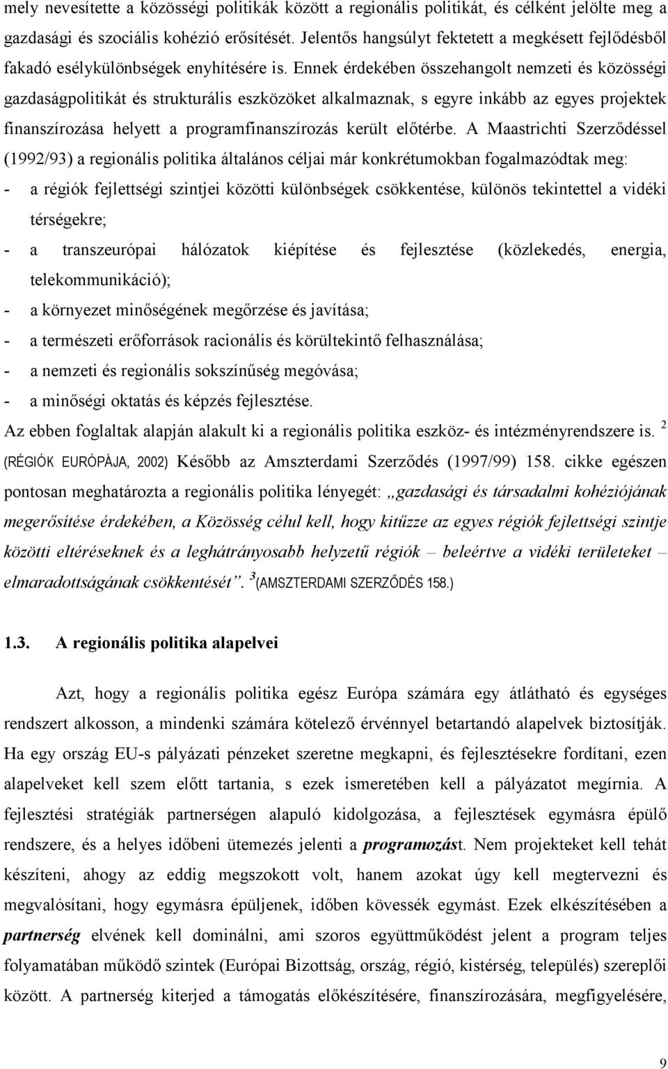 Ennek érdekében összehangolt nemzeti és közösségi gazdaságpolitikát és strukturális eszközöket alkalmaznak, s egyre inkább az egyes projektek finanszírozása helyett a programfinanszírozás került
