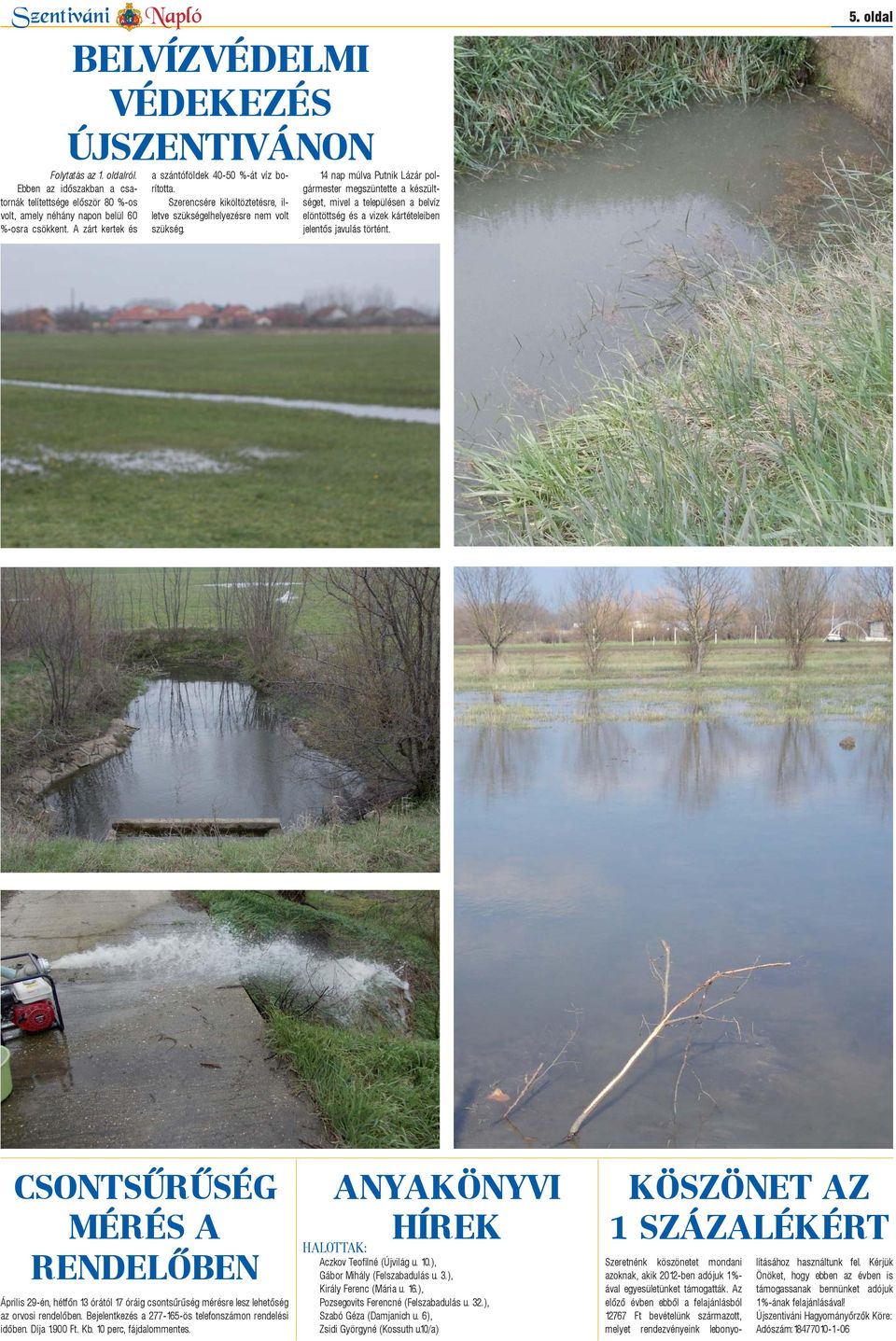 14 nap múlva Putnik Lázár polgármester megszüntette a készültséget, mivel a településen a belvíz elöntöttség és a vizek kártételeiben jelentős javulás történt. 5.