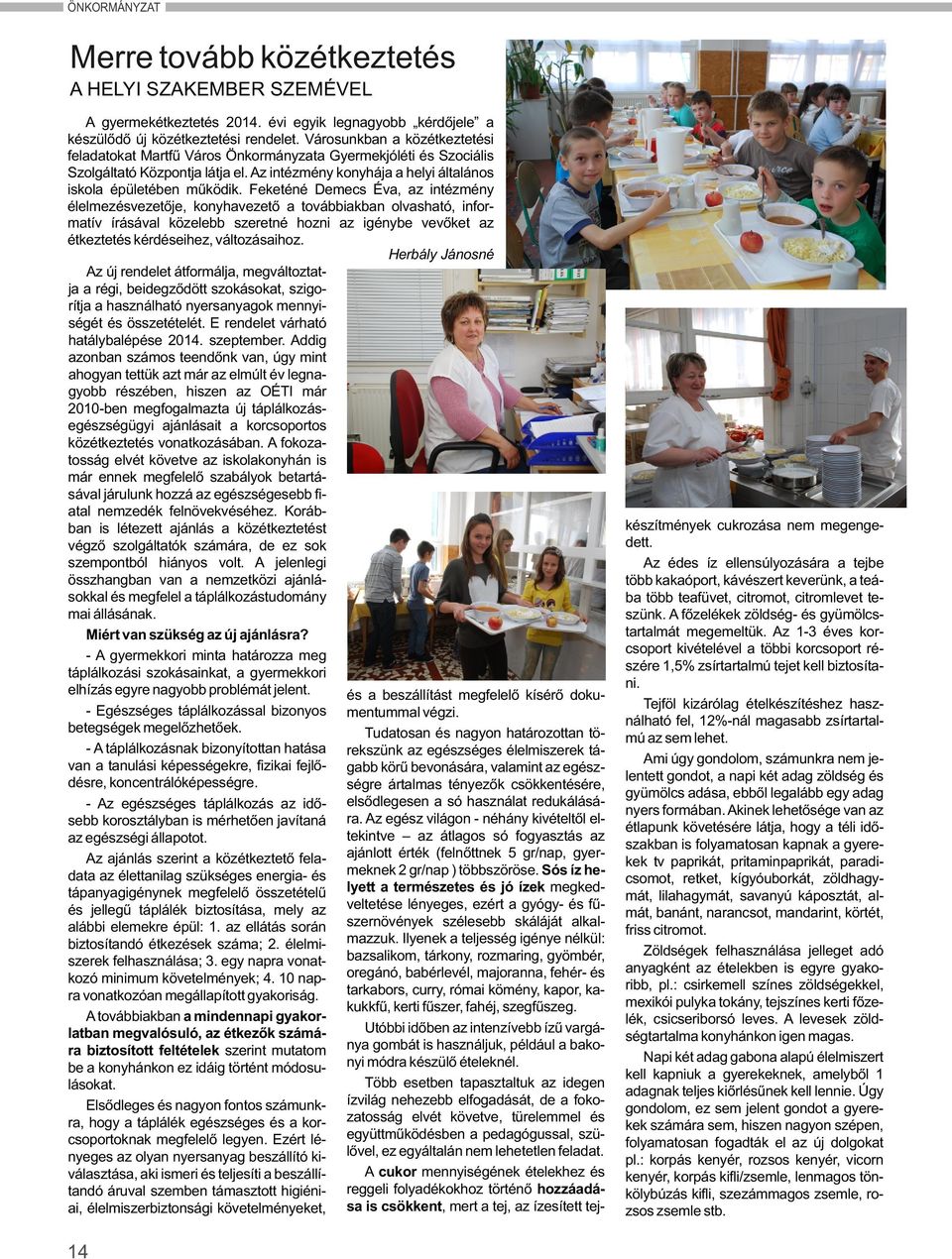 Feketéné Demecs Éva, az intézmény élelmezésvezetője, konyhavezető a továbbiakban olvasható, informatív írásával közelebb szeretné hozni az igénybe vevőket az étkeztetés kérdéseihez, változásaihoz.