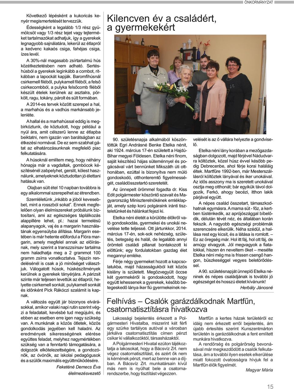 csiga, ízes levél. A 30%-nál magasabb zsírtartalmú hús közétkeztetésben nem adható. Sertéshúsból a gyerekek leginkább a combot, ritkábban a lapockát kapják.