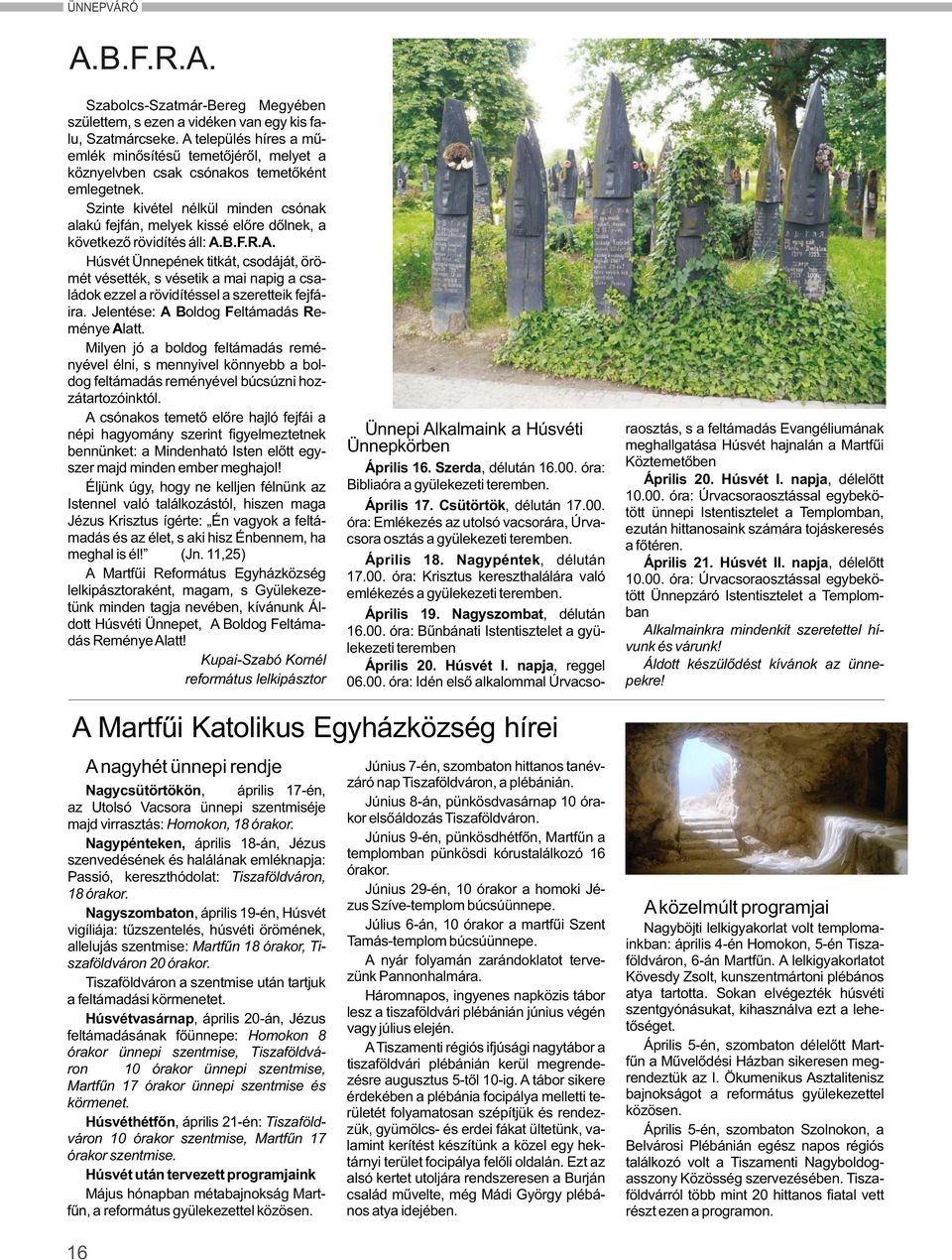 Szinte kivétel nélkül minden csónak alakú fejfán, melyek kissé előre dőlnek, a következő rövidítés áll: A.