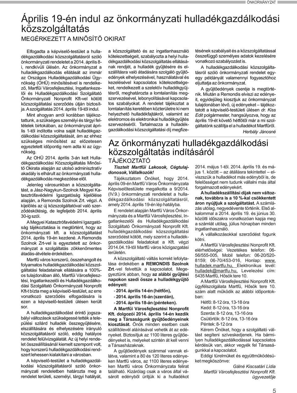 Az önkormányzat a hulladékgazdálkodás ellátását az immár az Országos Hulladékgazdálkodási Ügynökség (OHÜ) minősítésével is rendelkező, Martfűi Városfejlesztési, Ingatlankezelői és