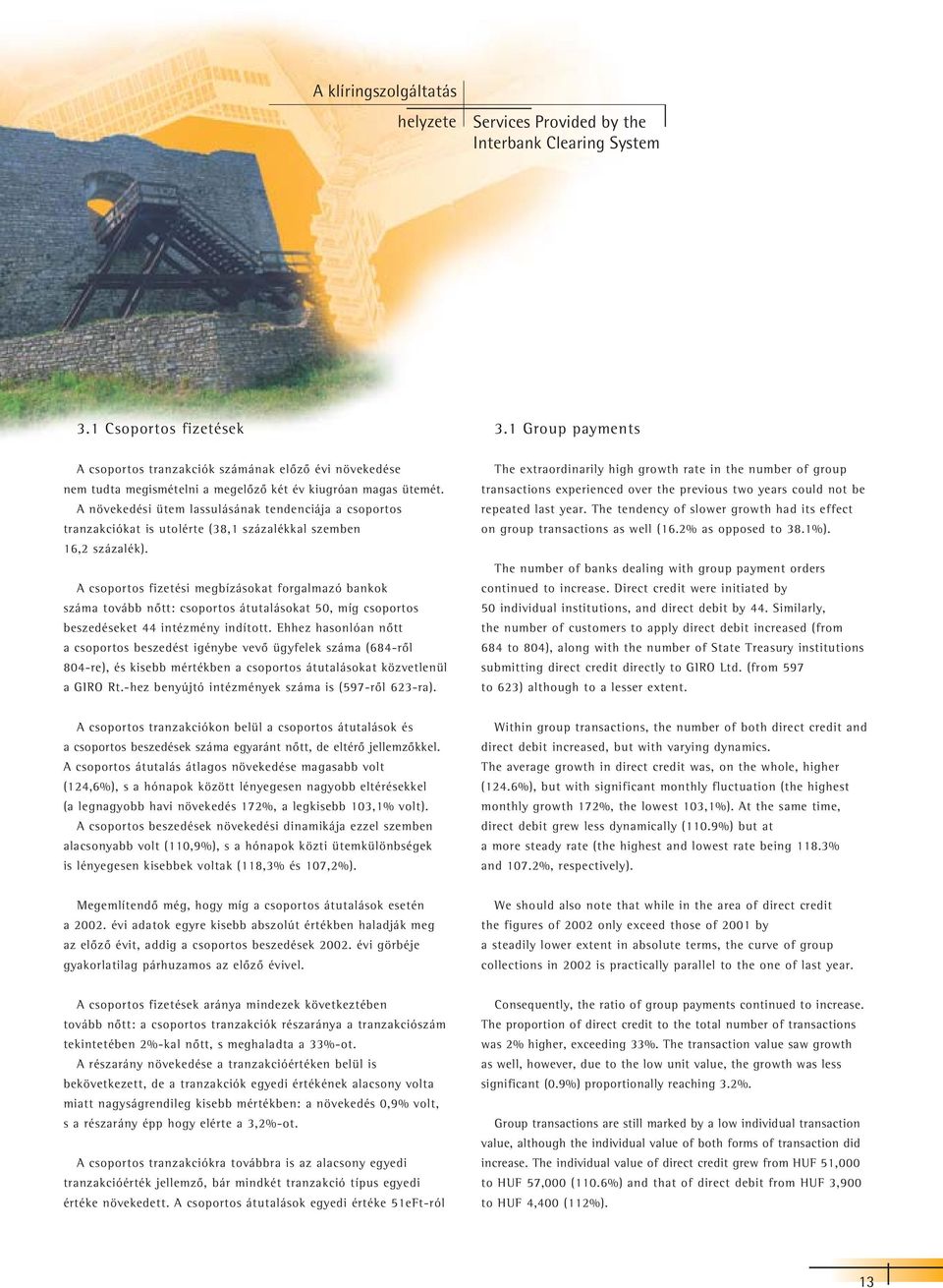 A növekedési ütem lassulásának tendenciája a csoportos tranzakciókat is utolérte (38,1 százalékkal szemben 16,2 százalék).