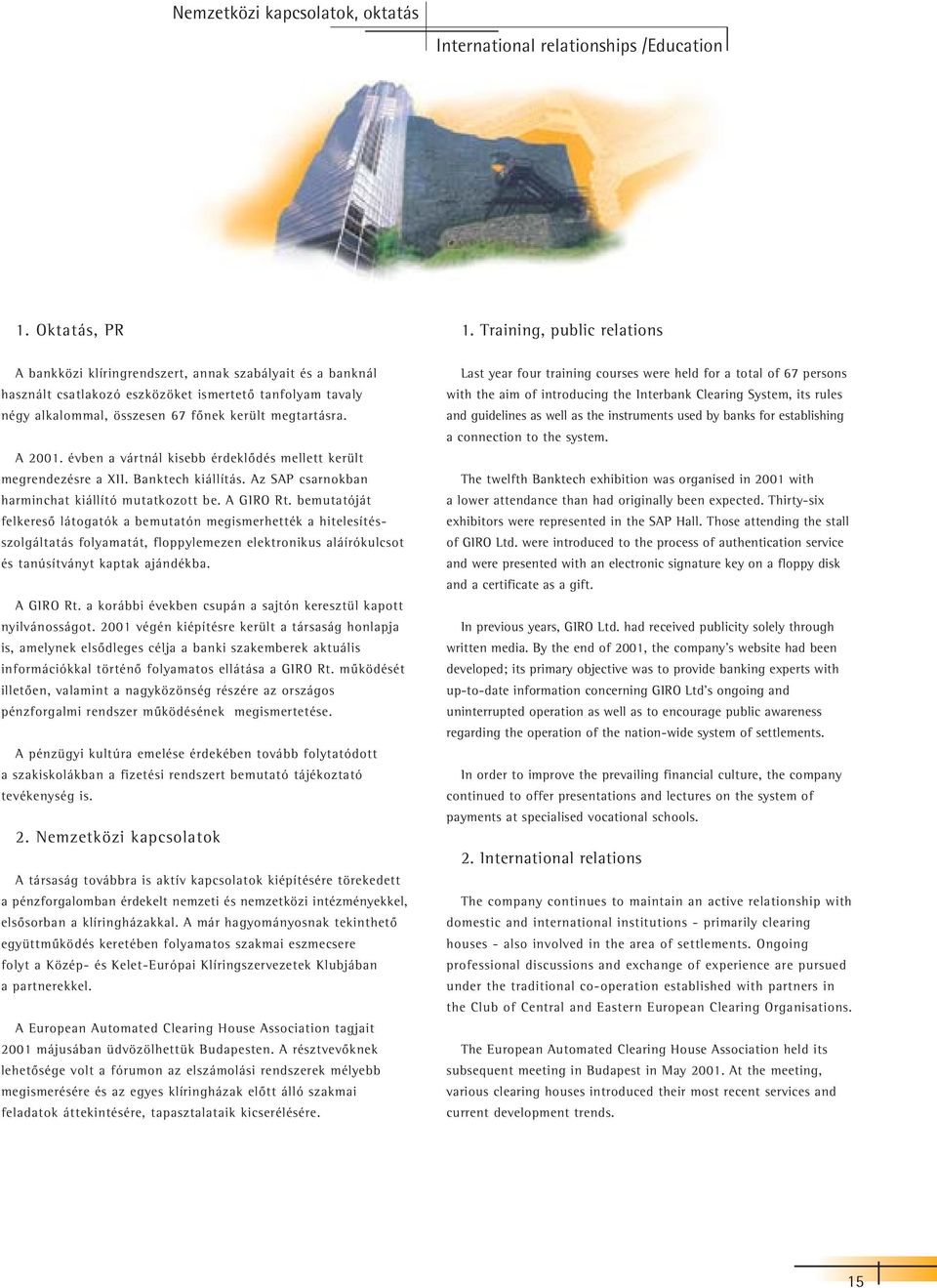 A 2001. évben a vártnál kisebb érdeklôdés mellett került megrendezésre a XII. Banktech kiállítás. Az SAP csarnokban harminchat kiállító mutatkozott be. A GIRO Rt.