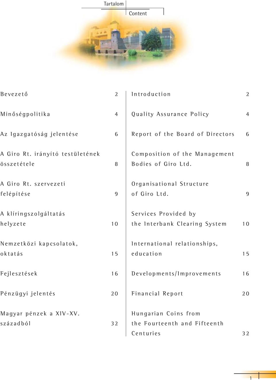 9 A klíringszolgáltatás helyzete 10 Services Provided by the Interbank Clearing System 10 Nemzetközi kapcsolatok, oktatás 15 International relationships, education 15