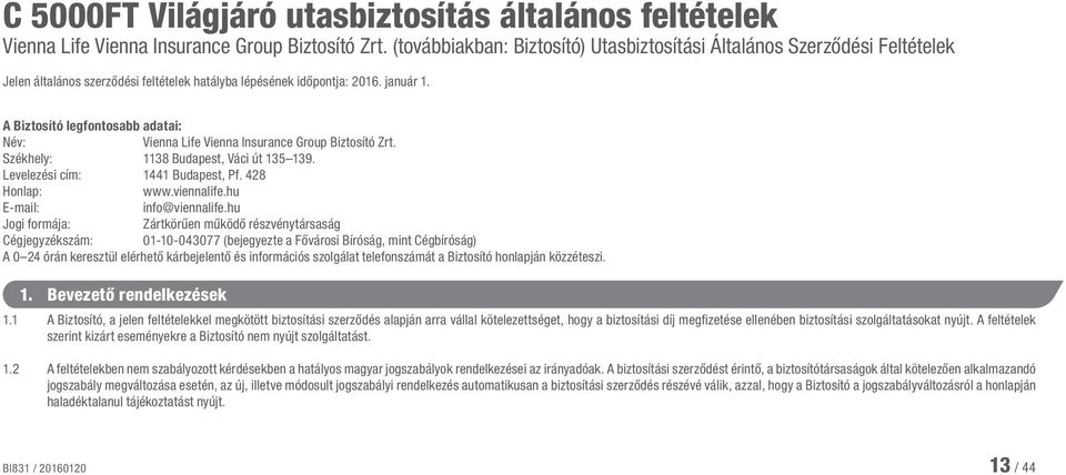 A Biztosító legfontosabb adatai: Név: Vienna Life Vienna Insurance Group Biztosító Zrt. Székhely: 1138 Budapest, Váci út 135 139. Levelezési cím: 1441 Budapest, Pf. 428 Honlap: www.viennalife.