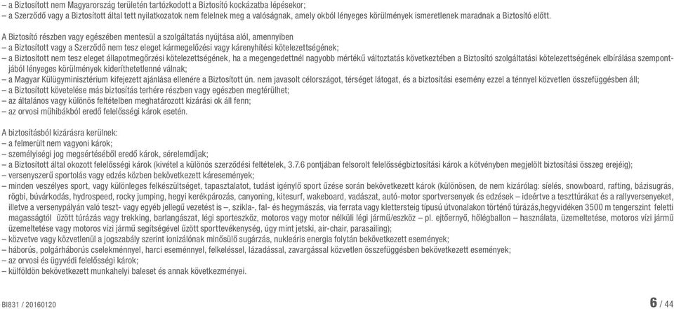 A Biztosító részben vagy egészében mentesül a szolgáltatás nyújtása alól, amennyiben a Biztosított vagy a Szerződő nem tesz eleget kármegelőzési vagy kárenyhítési kötelezettségének; a Biztosított nem