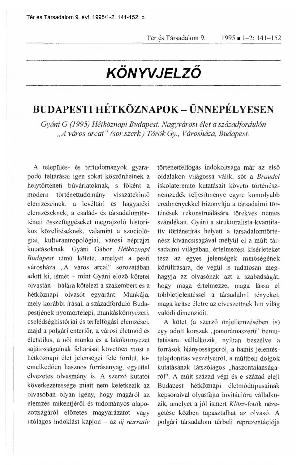 A település- és tértudományok gyarapodó feltárásai igen sokat köszönhetnek a helytörténeti búvárlatoknak, s f őként a modern történettudomány visszatekint ő elemzéseinek, a levéltári és hagyatéki