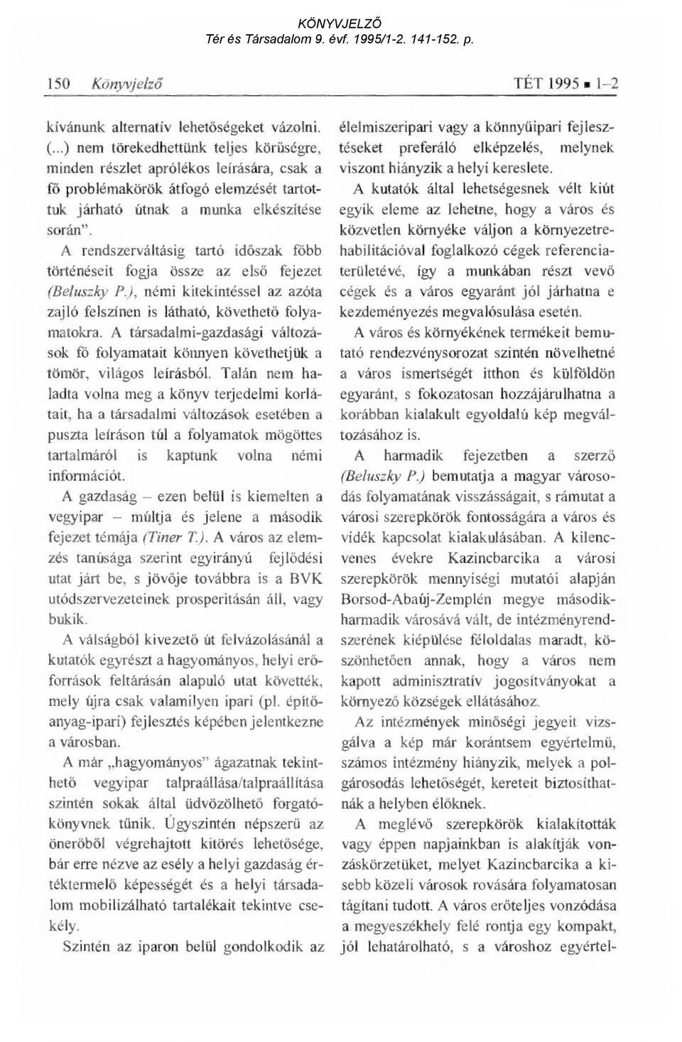 A rendszerváltásig tartó id őszak főbb történéseit fogja össze az els ő fejezet (Beluszky P.), némi kitekintéssel az azóta zajló felszínen is látható, követhet ő folyamatokra.