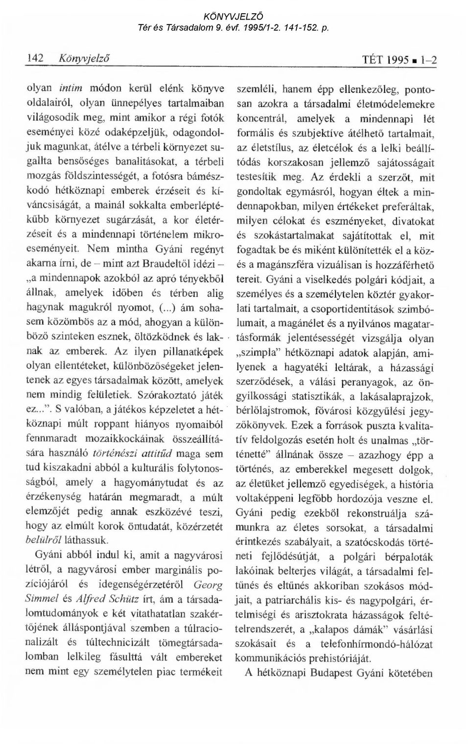 emberléptékűbb környezet sugárzását, a kor életérzéseit és a mindennapi történelem mikroeseményeit.