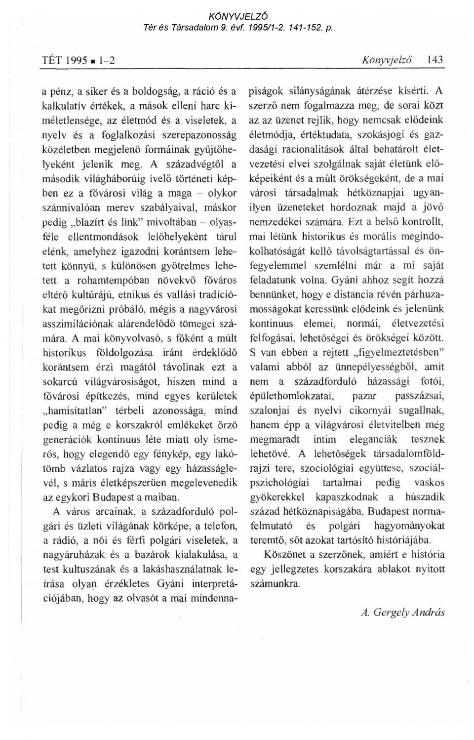 A századvégt ől a második világháborúig ível ő történeti képben ez a fővárosi világ a maga olykor szánnivalóan merev szabályaival, máskor pedig blazírt és link" mivoltában olyasféle ellentmondások