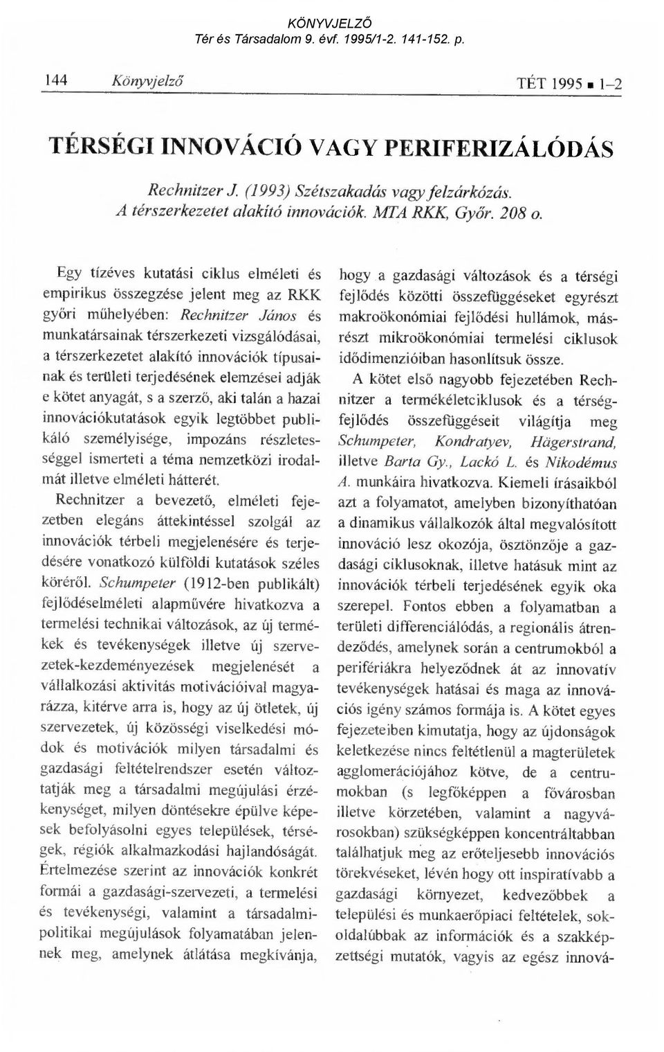 típusainak és területi terjedésének elemzései adják e kötet anyagát, s a szerz ő, aki talán a hazai innovációkutatások egyik legtöbbet publikáló személyisége, impozáns részletességgel ismerteti a