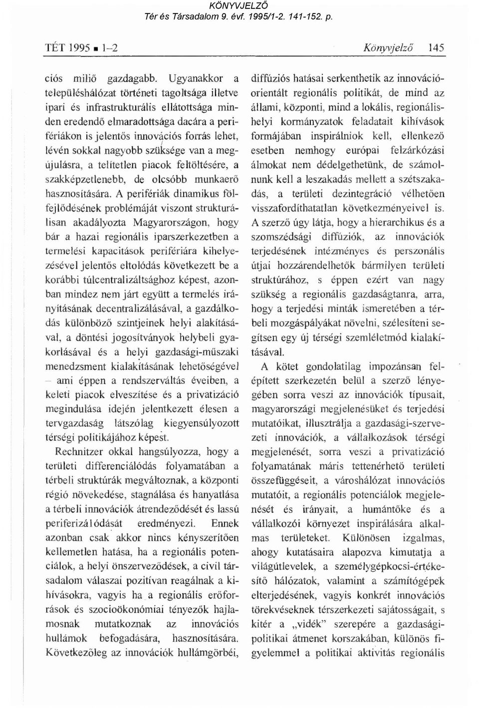 sokkal nagyobb szüksége van a megújulásra, a telítetlen piacok feltöltésére, a szakképzetlenebb, de olcsóbb munkaer ő hasznosítására.