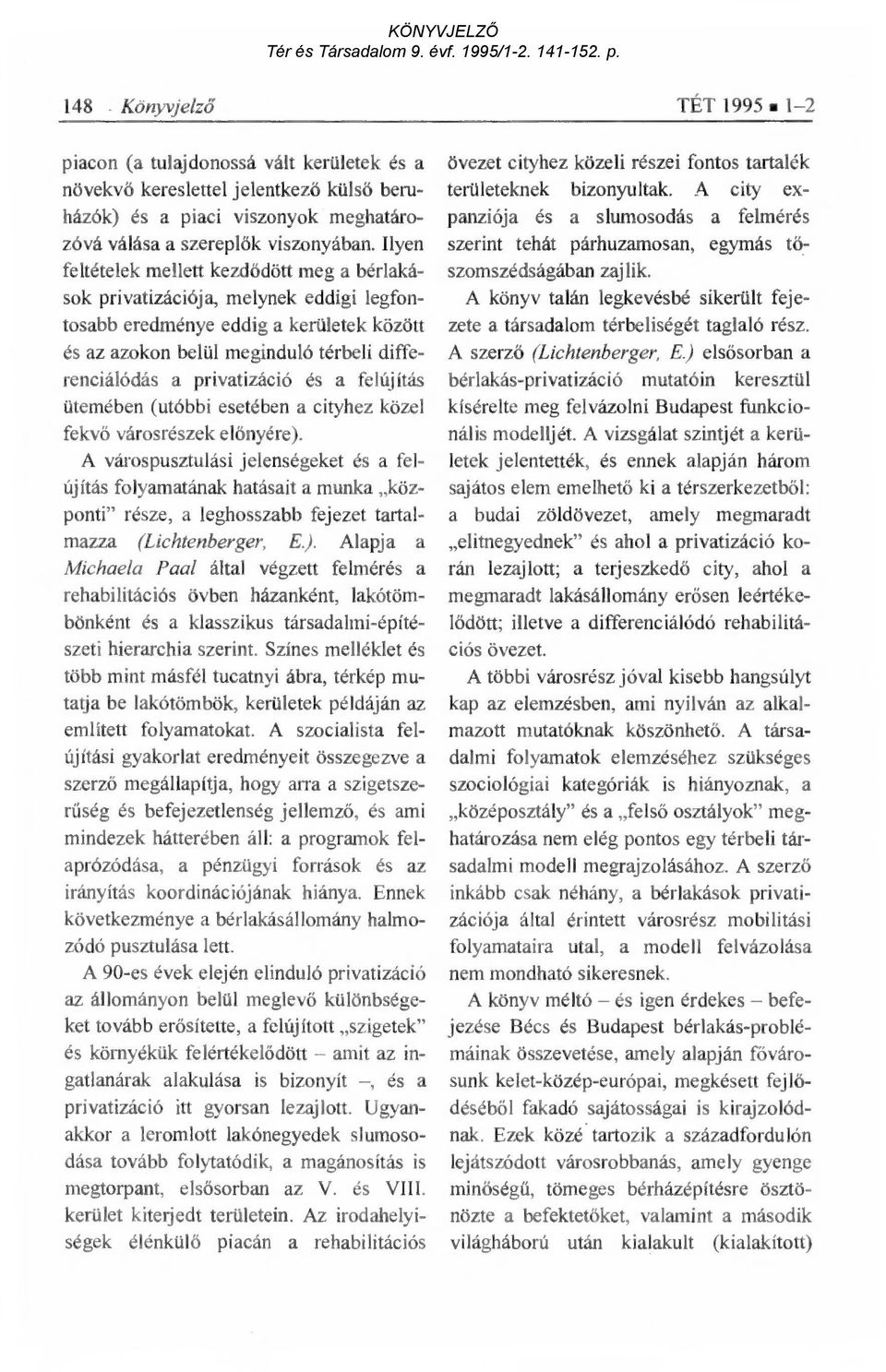 privatizáció és a felújítás ütemében (utóbbi esetében a cityhez közel fekvő városrészek el őnyére).