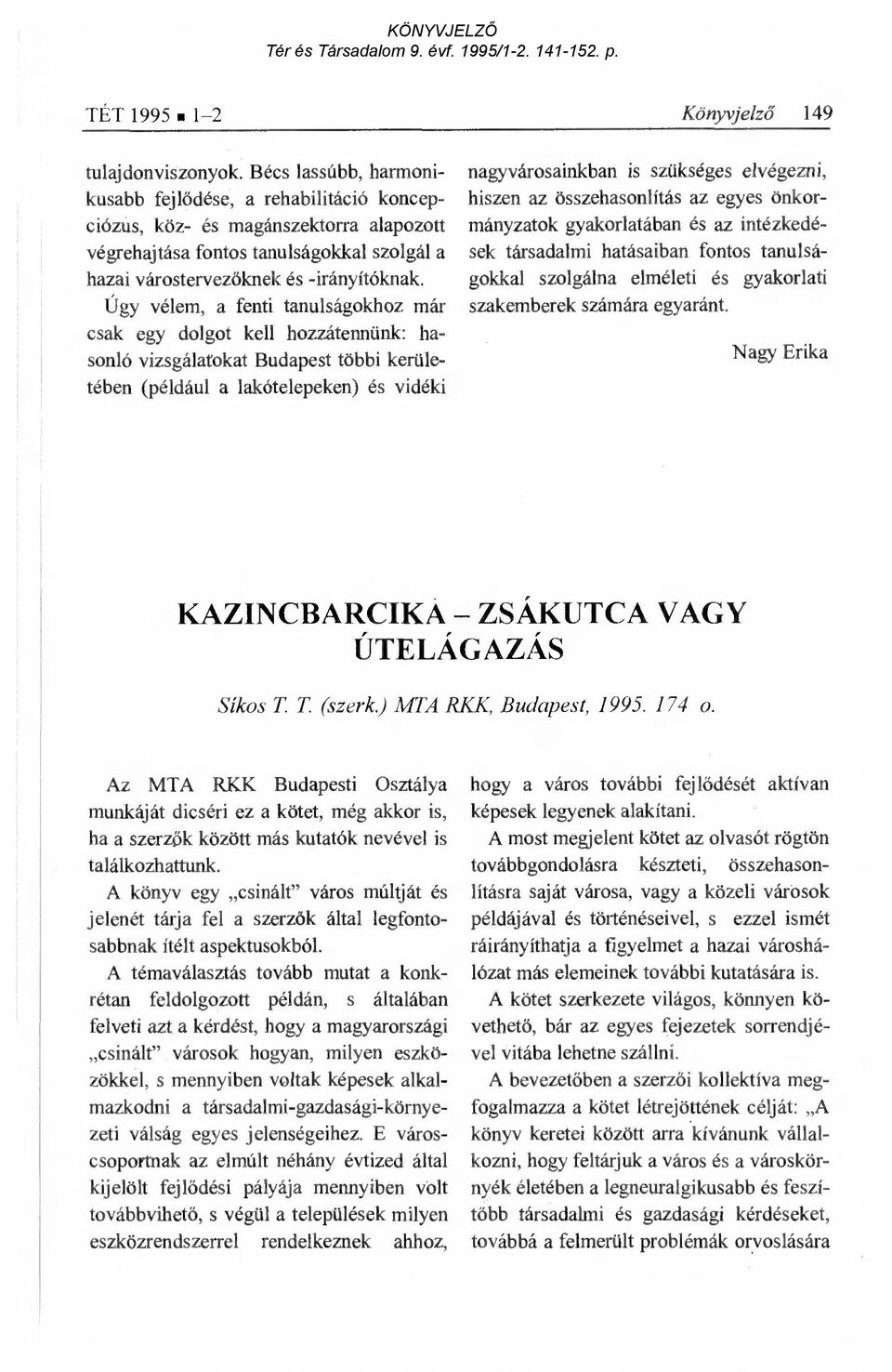 Úgy vélem, a fenti tanulságokhoz már csak egy dolgot kell hozzátennünk: hasonló vizsgálatokat Budapest többi kerületében (például a lakótelepeken) és vidéki nagyvárosainkban is szükséges elvégezni,