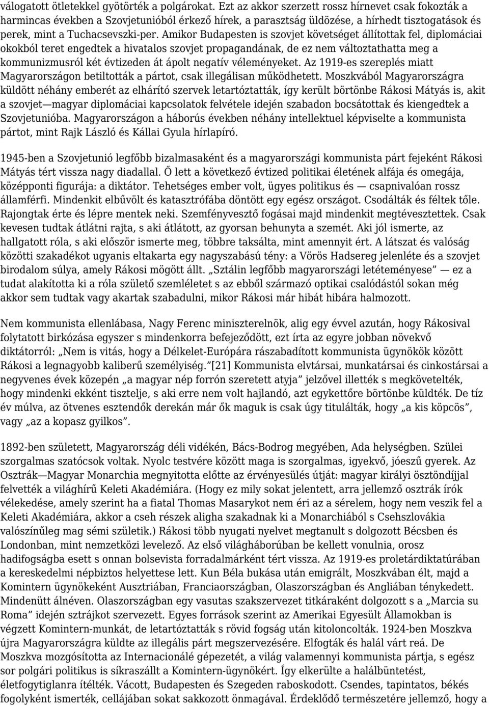 Amikor Budapesten is szovjet követséget állítottak fel, diplomáciai okokból teret engedtek a hivatalos szovjet propagandának, de ez nem változtathatta meg a kommunizmusról két évtizeden át ápolt