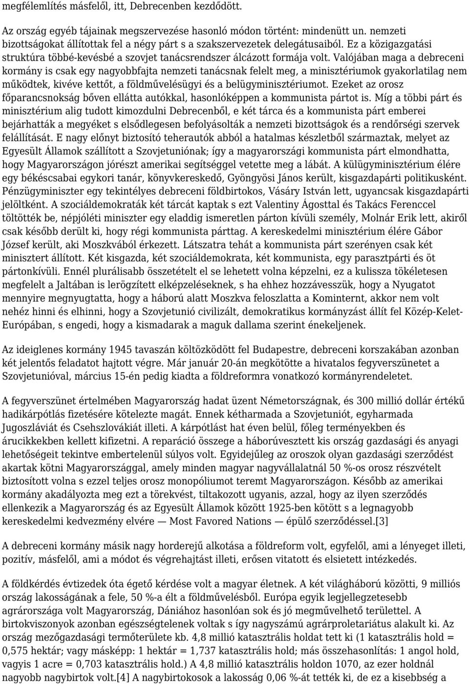 Valójában maga a debreceni kormány is csak egy nagyobbfajta nemzeti tanácsnak felelt meg, a minisztériumok gyakorlatilag nem működtek, kivéve kettőt, a földművelésügyi és a belügyminisztériumot.