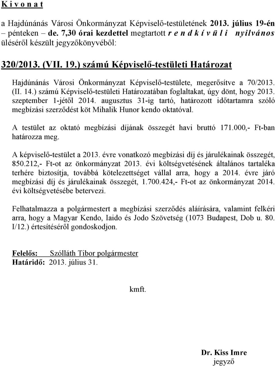 augusztus 31-ig tartó, határozott időtartamra szóló megbízási szerződést köt Mihalik Hunor kendo oktatóval. A testület az oktató megbízási díjának összegét havi bruttó 171.000,- Ft-ban határozza meg.